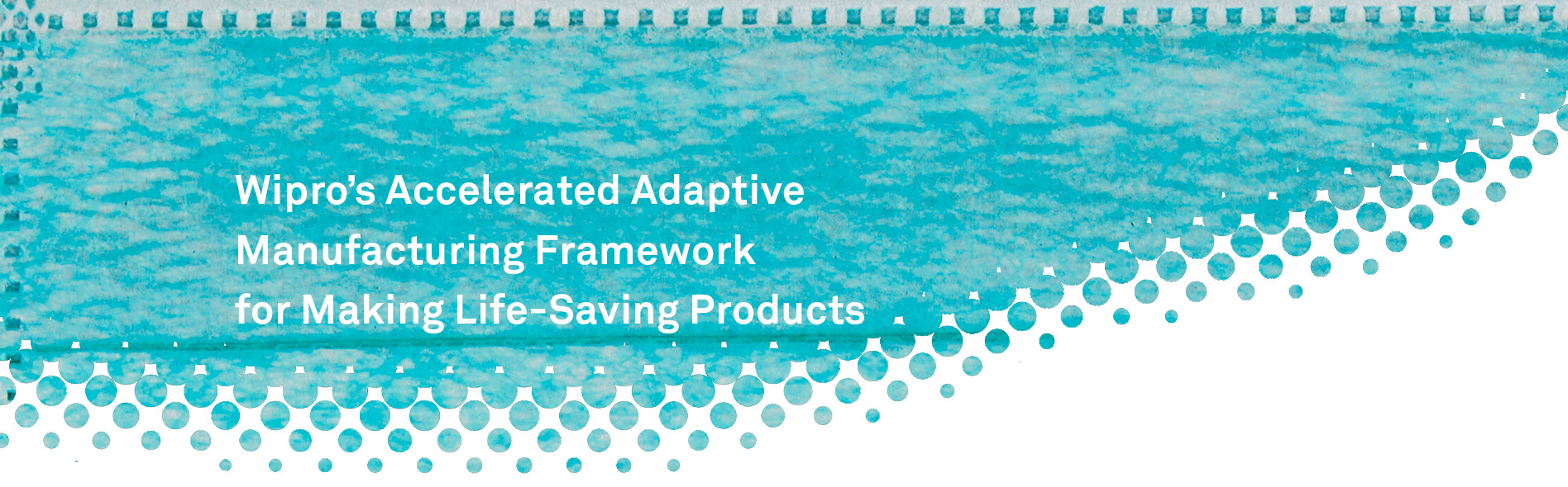 Wipro’s Accelerated Adaptive Manufacturing Framework for making Life-Saving Products